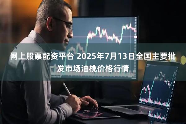 网上股票配资平台 2025年7月13日全国主要批发市场油桃价格行情
