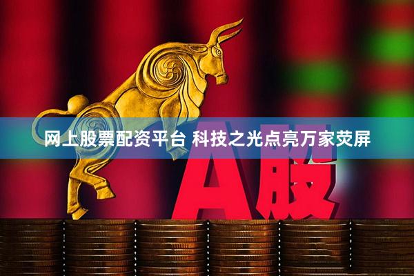 网上股票配资平台 科技之光点亮万家荧屏