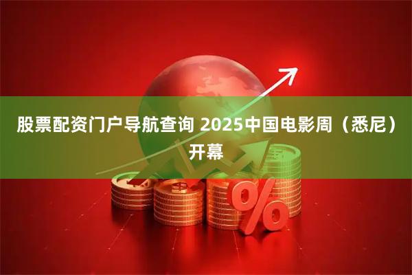 股票配资门户导航查询 2025中国电影周(悉尼)开幕